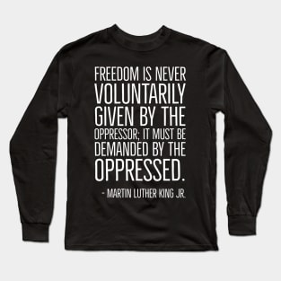 Black History, Martin Luther King Quote, Freedom is never voluntarily given, African American, Civil Rights Long Sleeve T-Shirt